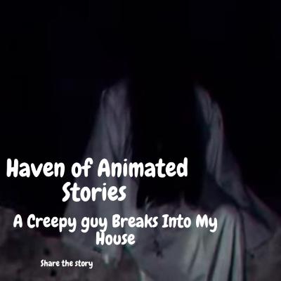 A Creepy guy Breaks Into My House