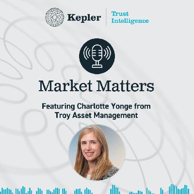Market Matters: Featuring Charlotte Yonge from Troy Asset Management Market Matters: Featuring Charlotte Yonge from Troy Asset Management