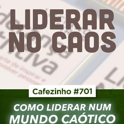 Cafezinho 701 - Como Liderar num Mundo Caótico