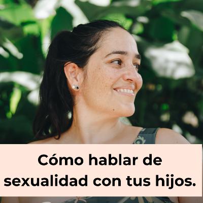 114. Cómo hablar de sexualidad con tus hijos (y sanar lo que aprendiste)