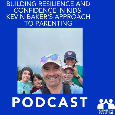 Building Resilience and Confidence in Kids: Kevin Baker's Approach to Parenting