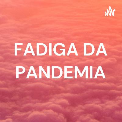 FADIGA DA PANDEMIA FADIGA DA PANDEMIA