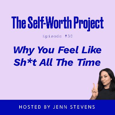 (#30) Why You Feel Like Sh*t All The Time (#30) Why You Feel Like Sh*t All The Time