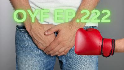 OYF Ep. 222 Only Fa*s, Crotch Pods, Mike Tyson.