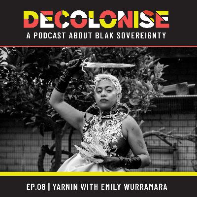 DECOLONISE. EP08 Yarnin with Emily Wurramara