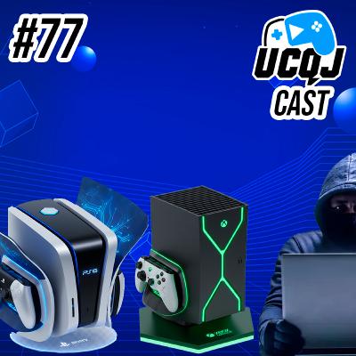 UCQJ CAST #77 - DETALHES PS6, NOVO XBOX PODEROSO, NINTENDO HACKEADA?