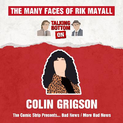 The Many Faces of Rik Mayall: Talking Bottom on Colin Grigson in Bad New and More Bad News