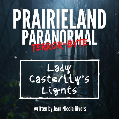 Prairieland Paranormal Terror-byte: Lady Casterlly’s Lights Prairieland Paranormal Terror-byte: Lady Casterlly’s Lights