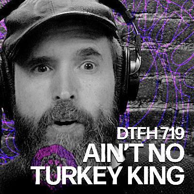 723: Ain't No Turkey King