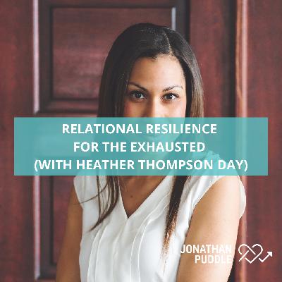 #138: Relational Resilience for the Exhausted (with Heather Thompson Day)