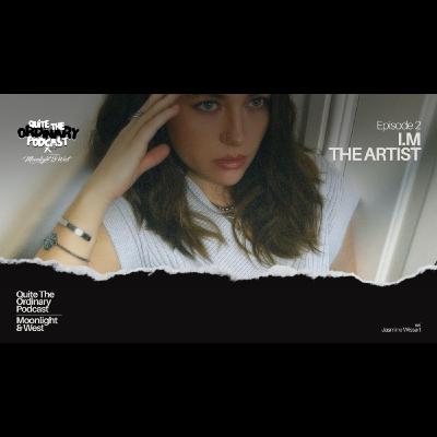 I.M The Artist |  @moonlightandwest  x Quite The Ordinary Podcast | Episode 2