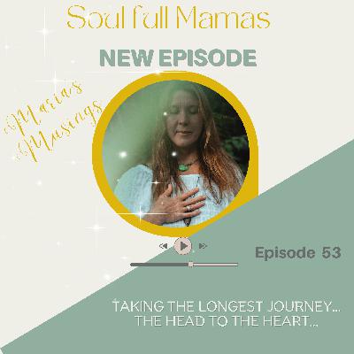 Ep 53 How to take the journey from the Head to the Heart with Maria