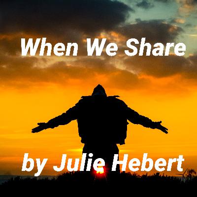 Inspirational poem, When We Share, by Julie Hebert Inspirational poem, When We Share, by Julie Hebert