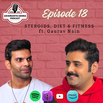Episode 18 - Steroids, Diet & Fitness - Ft. Gaurav Nain