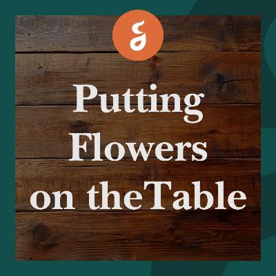 Putting Flowers on the Table