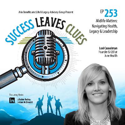 Success Leaves Clues: Ep253 - Midlife Matters: Navigating Health, Legacy & Leadership - with guest Lori Casselman, founder and CEO of June