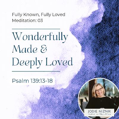 Wonderfully Made & Deeply Loved | Meditation Psalm 139:13–18