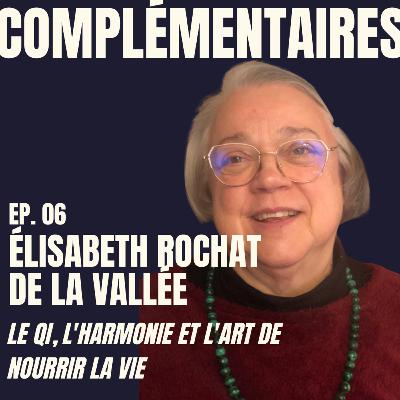 Ep.06 - Élisabeth Rochat de la Vallée : Le Qi, l'harmonie et l'art de nourrir la vie