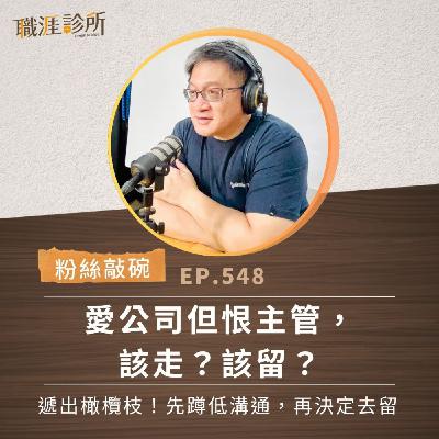 EP548【粉絲敲碗】愛公司但恨主管，該走？該留？ 遞出橄欖枝！先蹲低溝通，再決定去留
