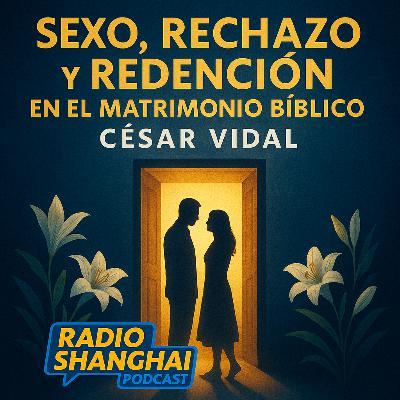 César Vidal Sexo, Rechazo y Redención 🥰RADIO SHANGHAI #582