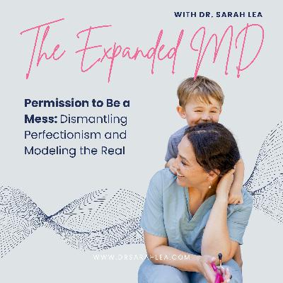 Permission to Be a Mess: Dismantling Perfectionism and Modeling the Real