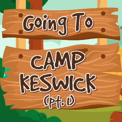 Going To Camp Keswick (Pt. 1)