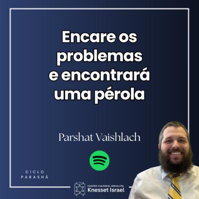 1301 Encare os problemas e encontrará uma pérola. Parshat Vaishlach 1301 Encare os problemas e encontrará uma pérola. Parshat Vaishlach
