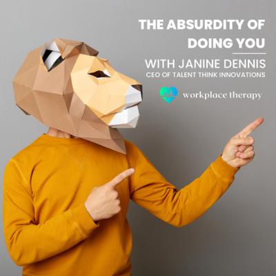 19 | The Absurdity of Being Yourself in The Workplace with Janine Dennis of Talent Think Innovations