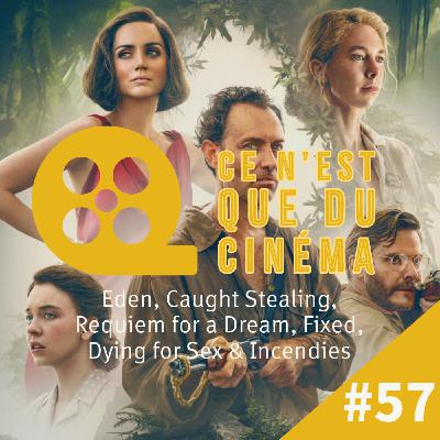 EDEN, CAUGHT STEALING, REQUIEM FOR A DREAM, FIXED, DYING FOR SEX, INCENDIES EDEN, CAUGHT STEALING, REQUIEM FOR A DREAM, FIXED, DYING FOR SEX, INCENDIES