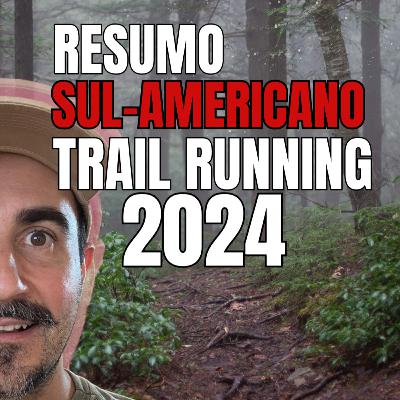 Ep. 147 - Resumo Sulamericano Trail 2024