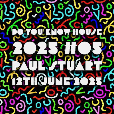 Episode 196: Paul Stuart - Do You Know House 2025 #05 - 12th June 2025 Episode 196: Paul Stuart - Do You Know House 2025 #05 - 12th June 2025