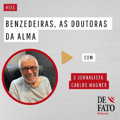 Benzedeiras, as doutoras da alma com o repórter e escritor Carlos Wagner | Podcast De Fato #133