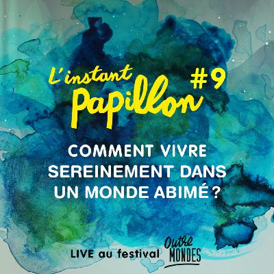 Ep.#9. Comment vivre sereinement dans un monde abimé? LIVE