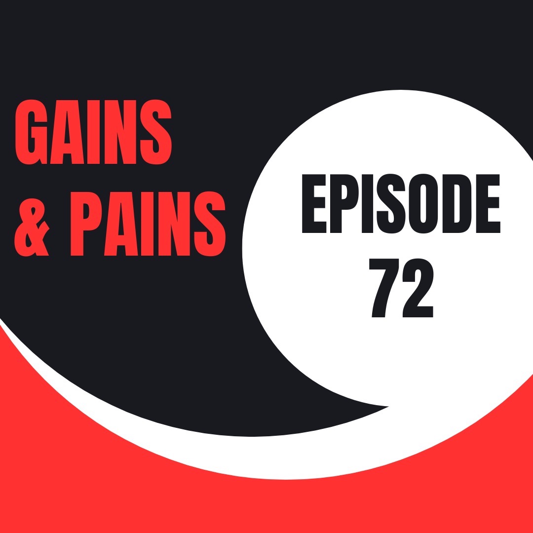 Gains and Pains - Ep 72