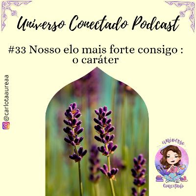 #33 Nosso elo mais forte consigo: o caráter
