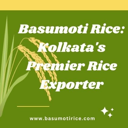 Basumoti Rice: Kolkata's Premier Rice Exporter