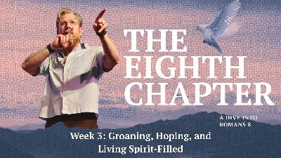 Romans The Eighth Chapter: Week 3: Groaning, Hoping, and Living Spirit-Filled