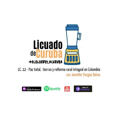 Licuado de Curuba - Ep.12: Paz total, tierras y reforma rural integral en Colombia