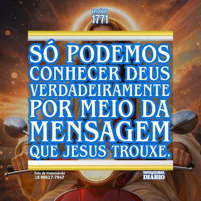 Só podemos conhecer Deus verdadeiramente por meio da mensagem que Jesus trouxe.