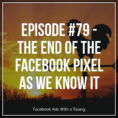Episode #79 - The end of the Facebook pixel as we know it Episode #79 - The end of the Facebook pixel as we know it