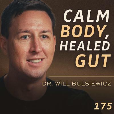 E175 - Dr. Will Bulsiewicz: How Stress, Trauma, and Modern Life Break Your Gut & How To Restore Balance