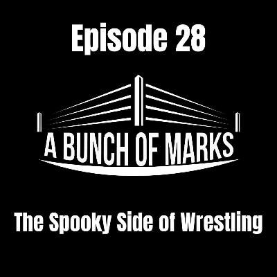 A Bunch of Marks Episode 28: The Spooky Side of Wrestling