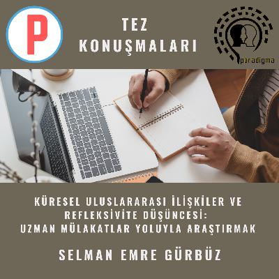 Tez Konuşmaları - 5: Küresel Uluslararası İlişkiler ve Refleksivite Düşüncesi: Uzman Mülakatlar Yoluyla Araştırmak