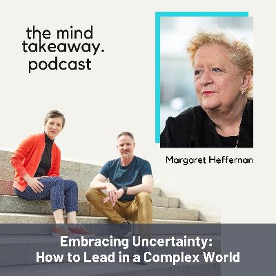 Embracing Uncertainty: How to Lead in a Complex World with Margaret Heffernan