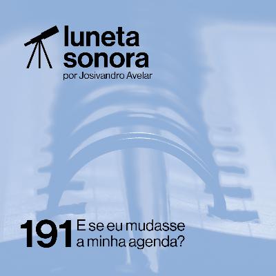 Luneta Sonora 191: E se eu mudasse a minha agenda?