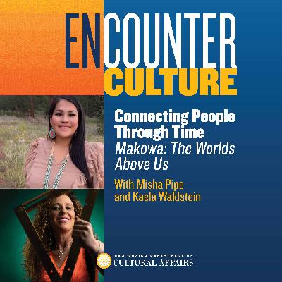 Connecting People Through Time - Makowa: The Worlds Above Us with Misha Pipe and Kaela Waldstein