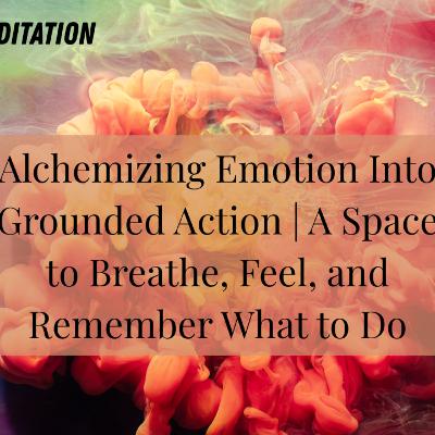 A Space to Breathe, Feel, and Remember What to Do | Guided Meditation for Fear, Rage & Clarity