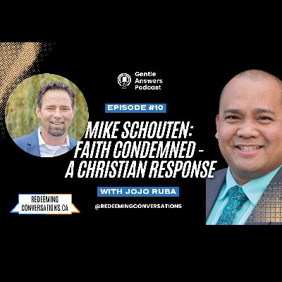 Ep 10: Faith Condemned - A Christian Response: Gentle Answers Podcast with Mike Schouten Ep 10: Faith Condemned - A Christian Response: Gentle Answers Podcast with Mike Schouten