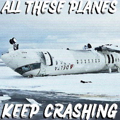 ALL THESE PLANES KEEP CRASHING - Ep 101