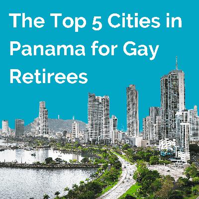 Top 5 Gay Cities in Panama for Retirees | Queer Money Ep. 624